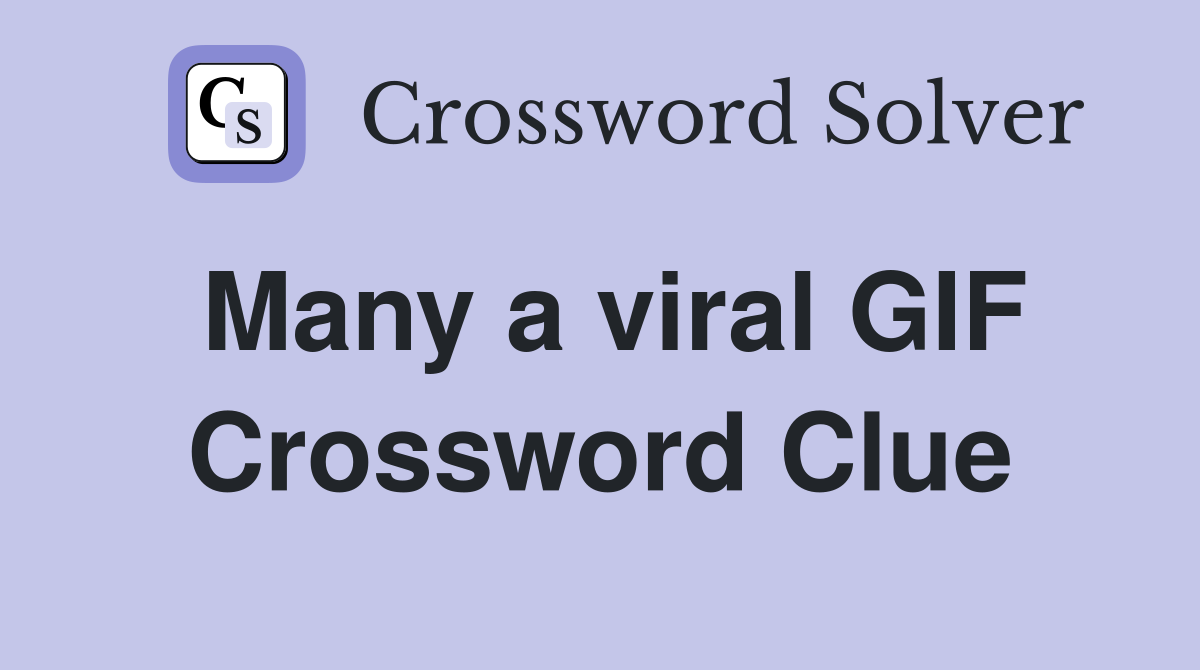 Many a viral GIF Crossword Clue