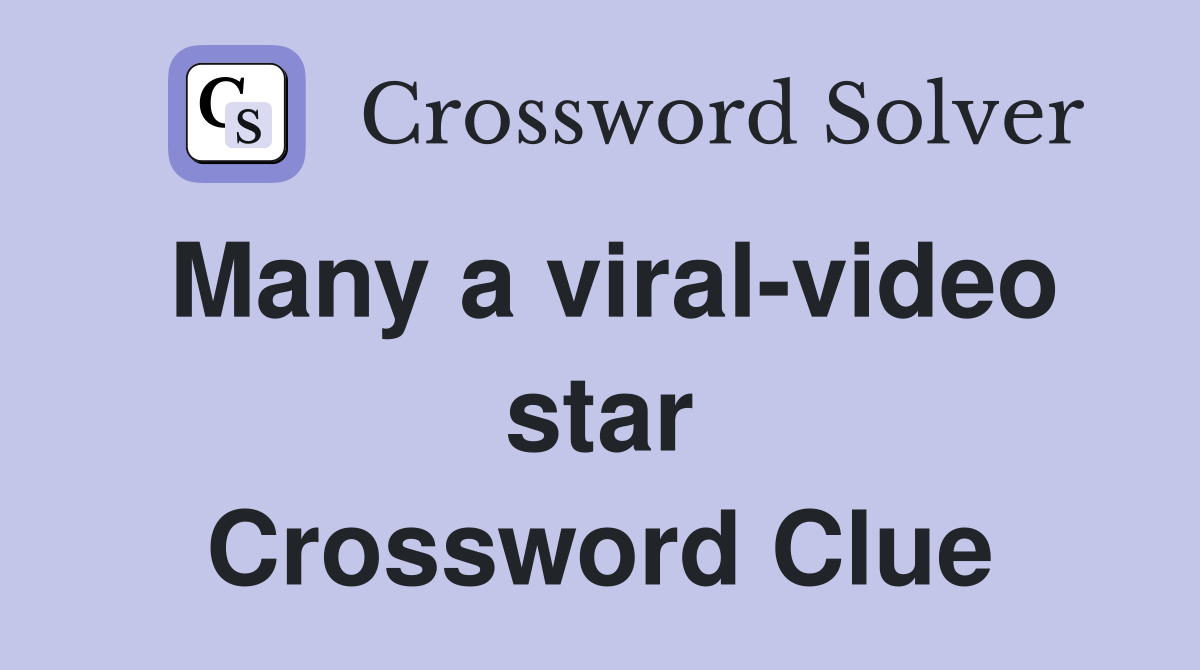 Many a viral-video star Crossword Clue