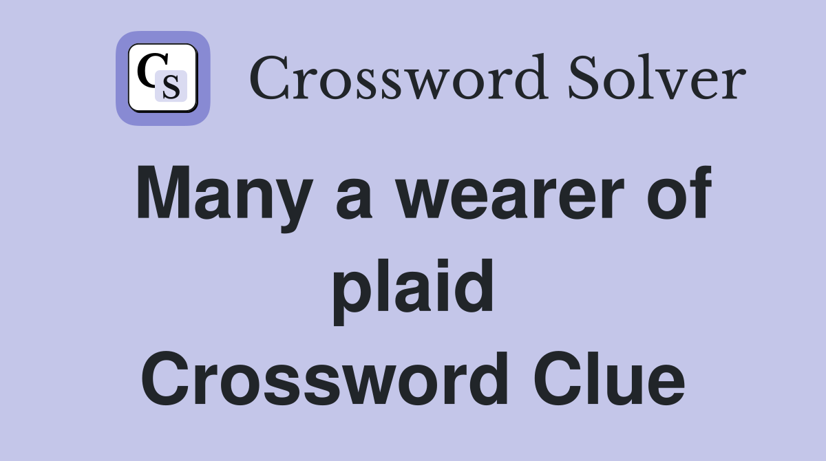 Many a wearer of plaid Crossword Clue