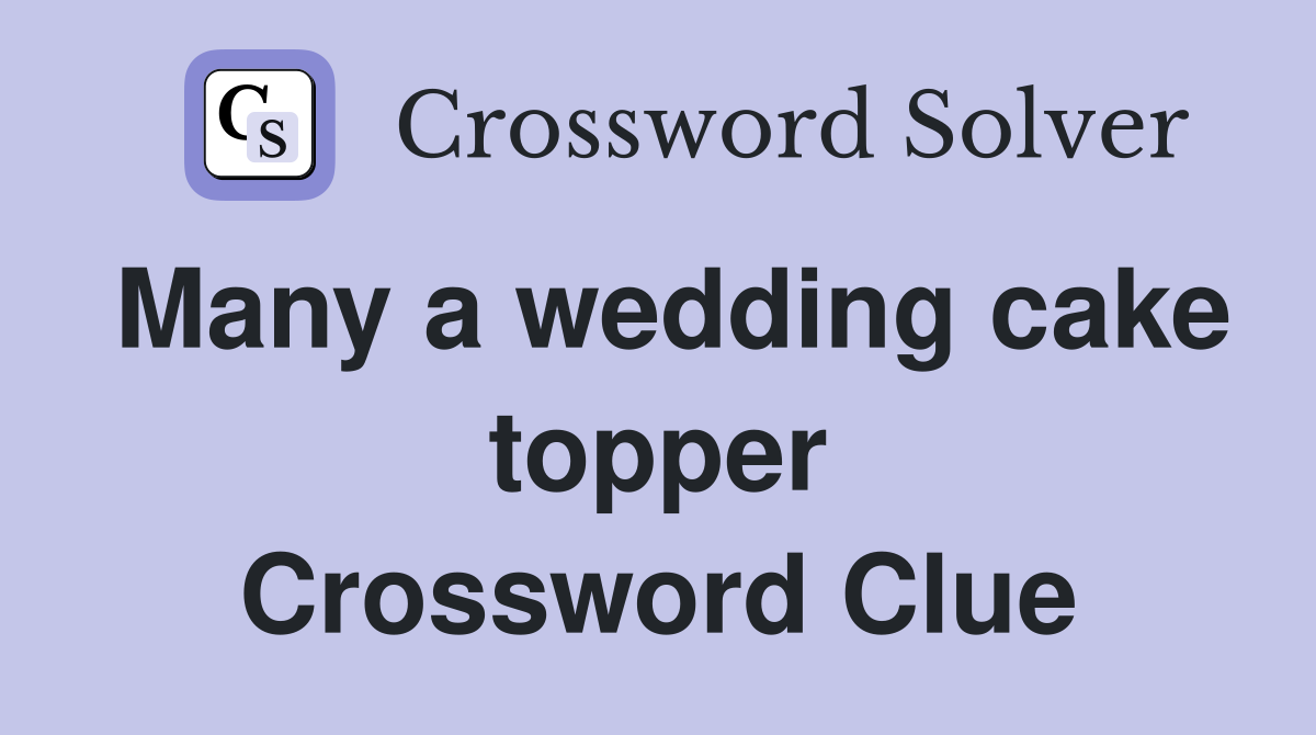 Many a wedding cake topper Crossword Clue