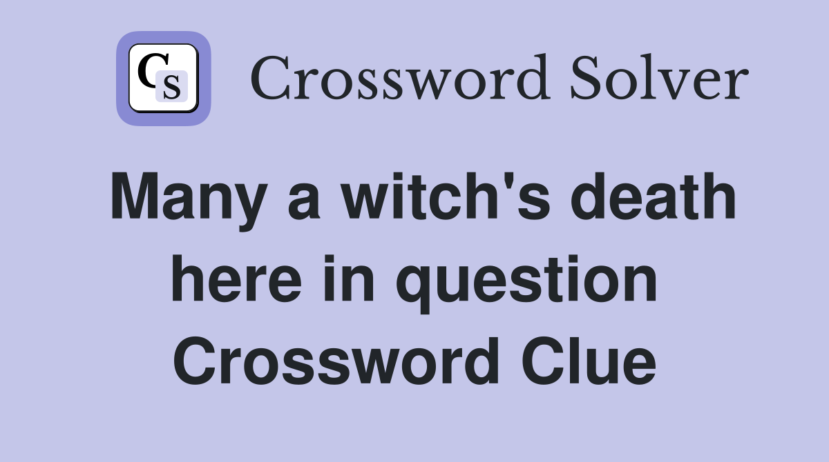 Many a witch's death here in question Crossword Clue