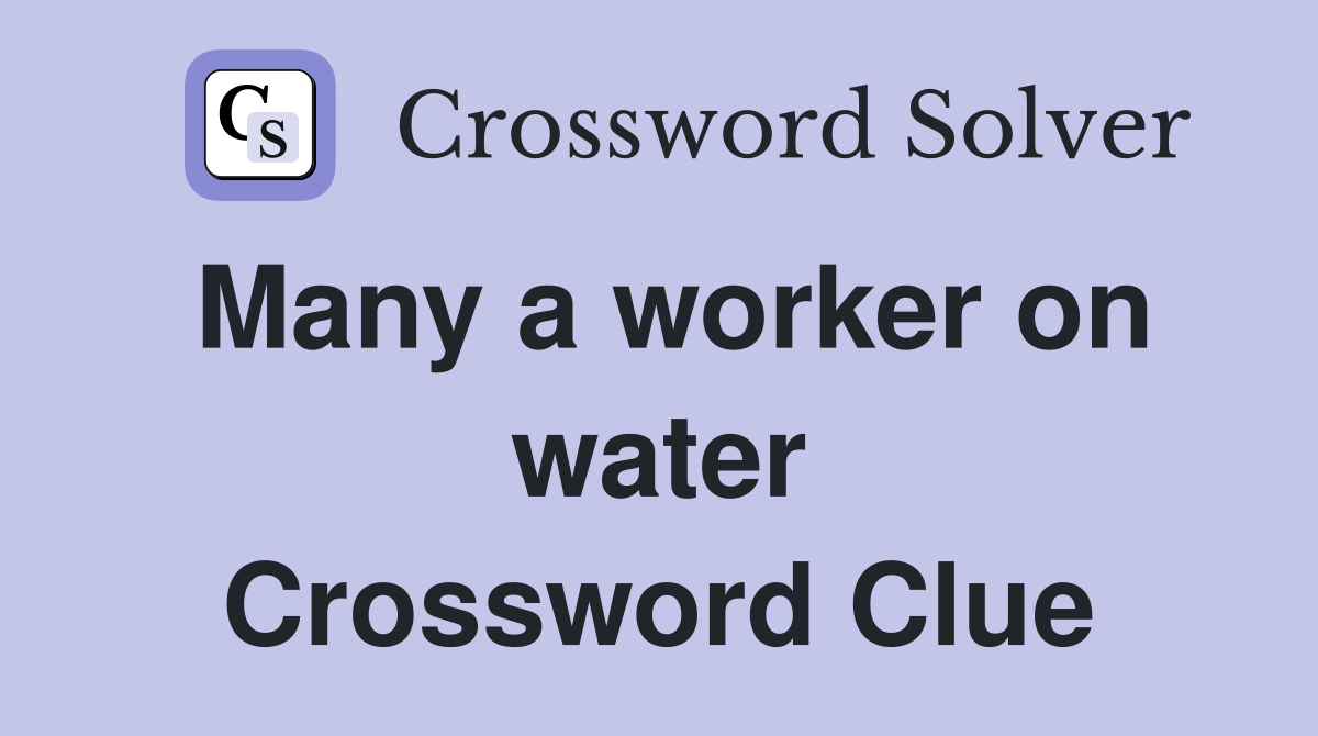 Many a worker on water Crossword Clue
