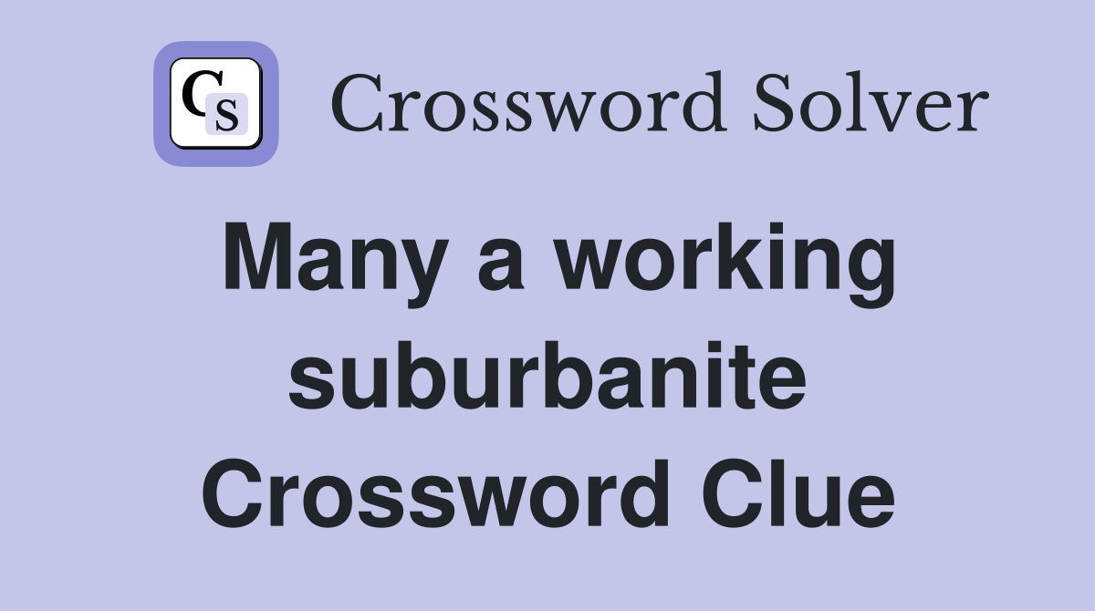 Many a working suburbanite Crossword Clue