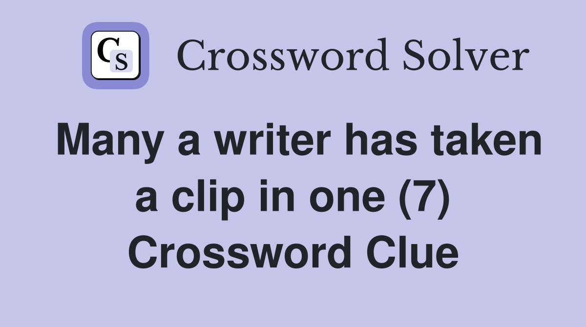 Many a writer has taken a clip in one (7) Crossword Clue