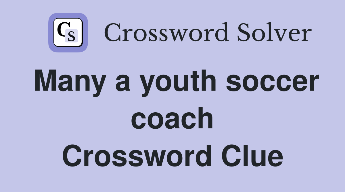 Many a youth soccer coach Crossword Clue