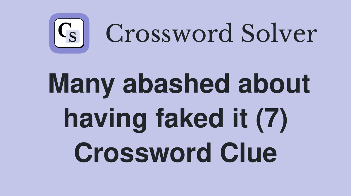 Many abashed about having faked it (7) Crossword Clue