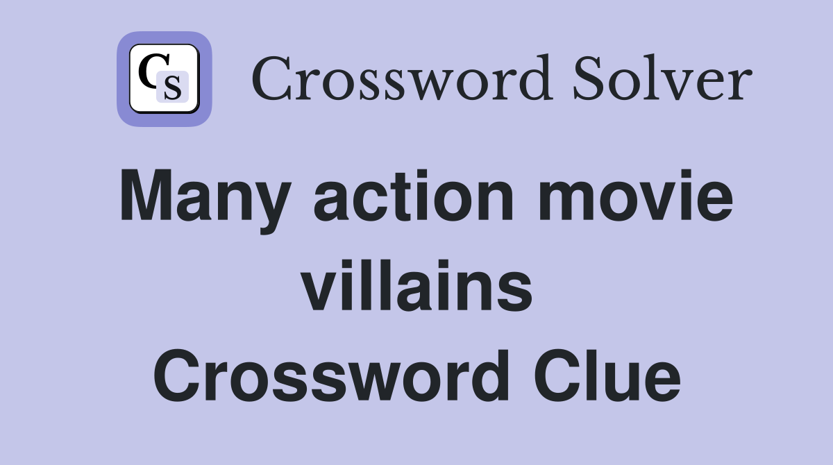Many action movie villains Crossword Clue