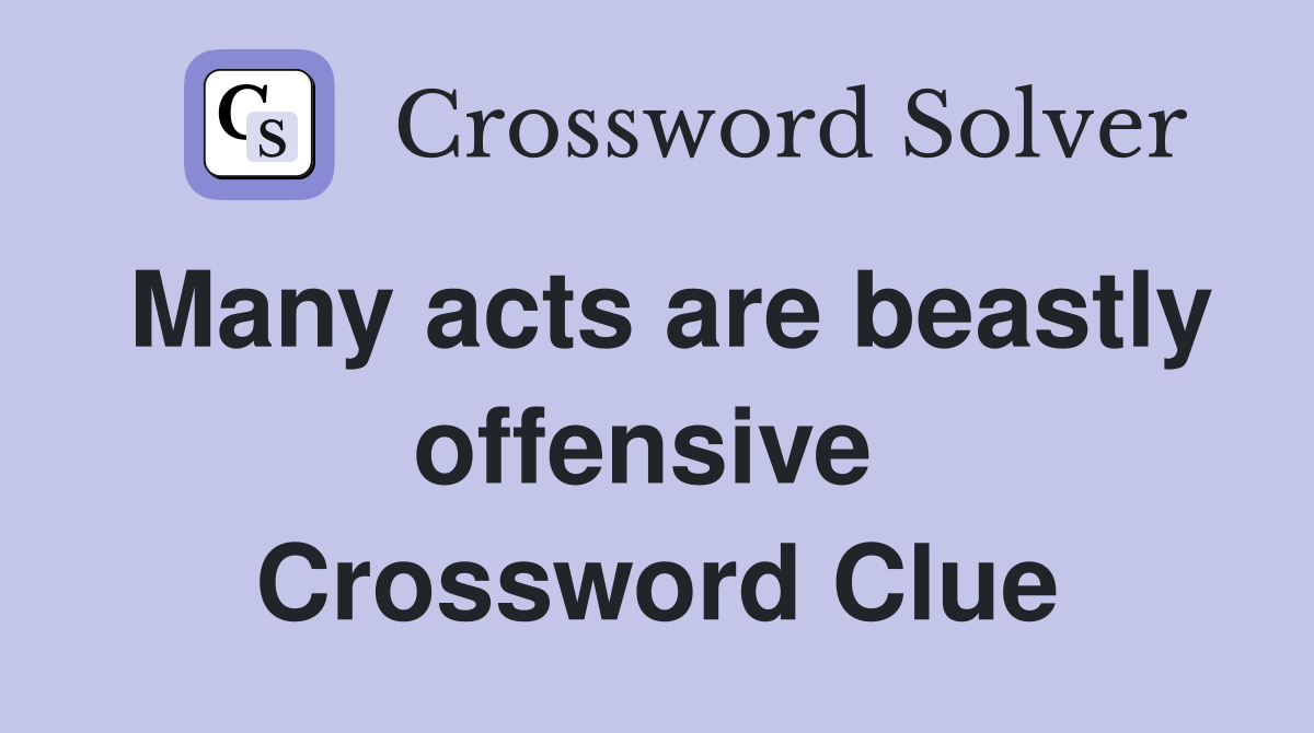 Many acts are beastly offensive  Crossword Clue