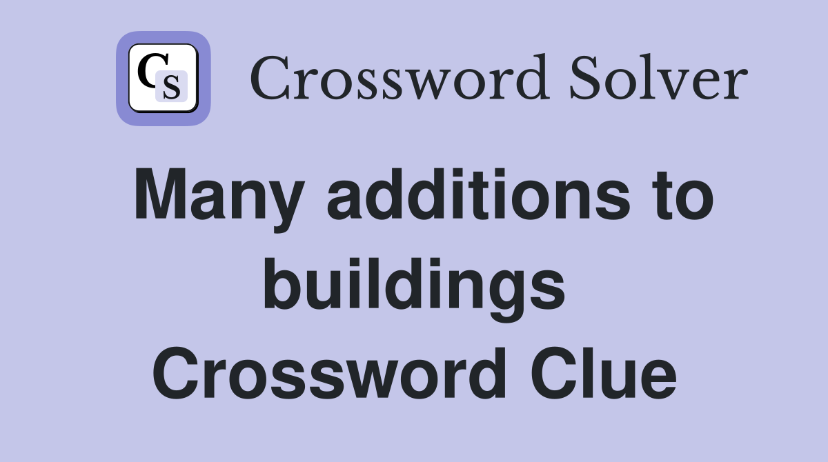 Many additions to buildings Crossword Clue