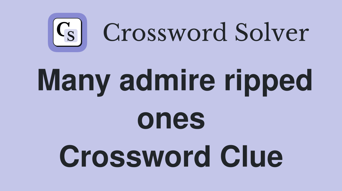 Many admire ripped ones Crossword Clue
