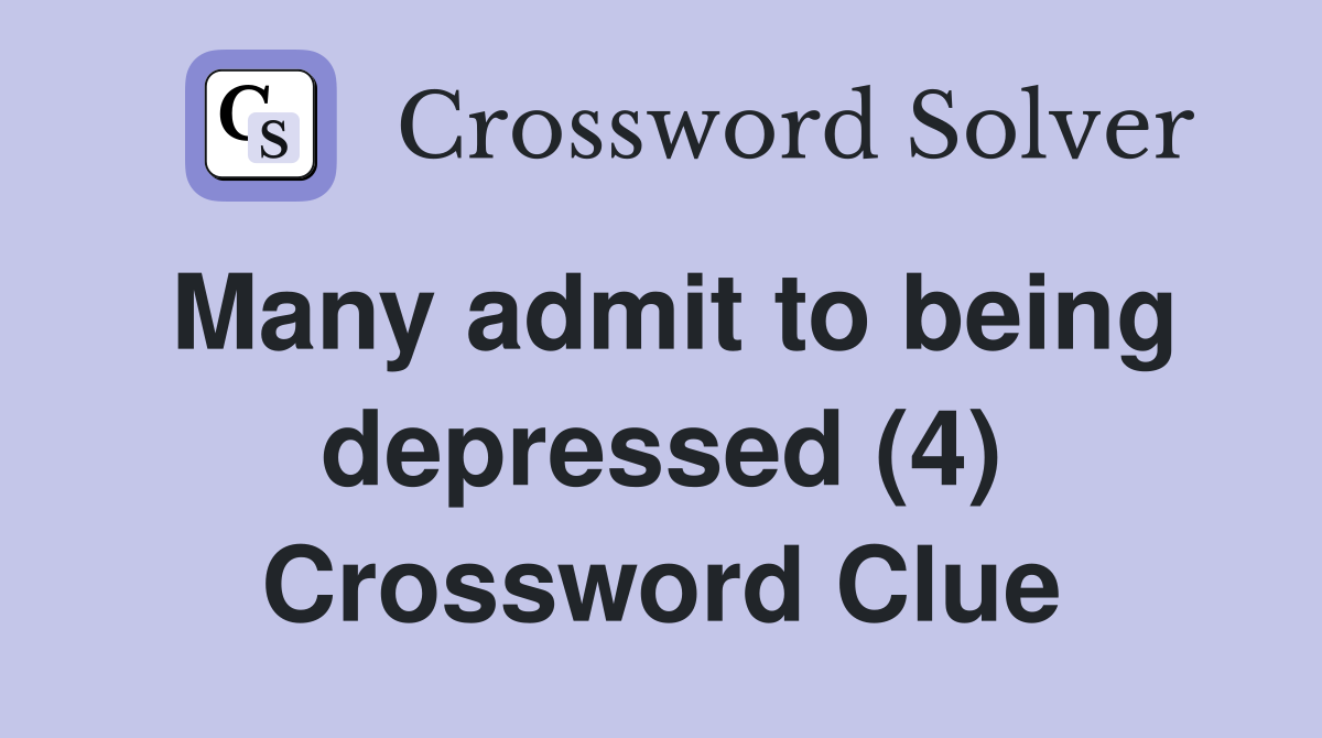 Many admit to being depressed (4) Crossword Clue