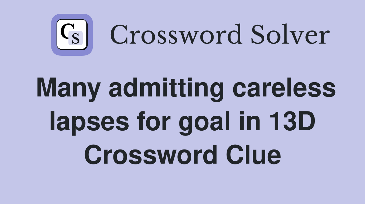 Many admitting careless lapses for goal in 13D Crossword Clue