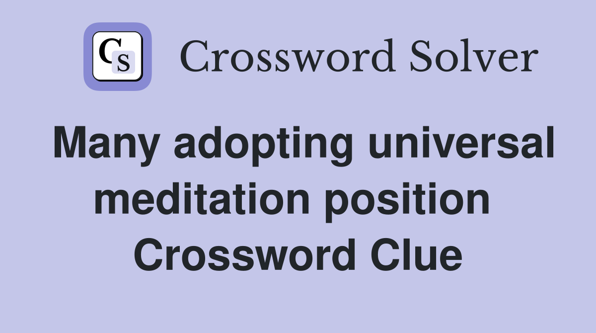 Many adopting universal meditation position  Crossword Clue