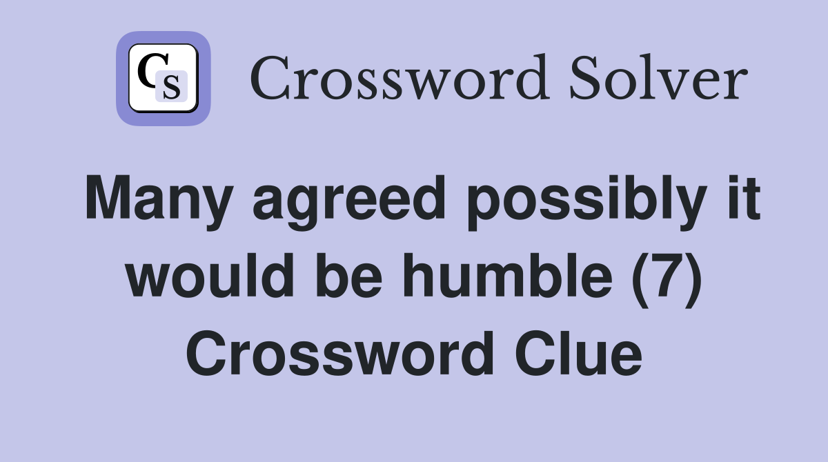 Many agreed possibly it would be humble (7) Crossword Clue