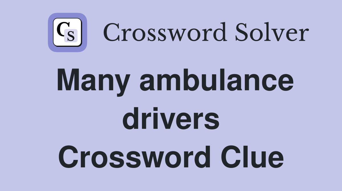 Many ambulance drivers Crossword Clue