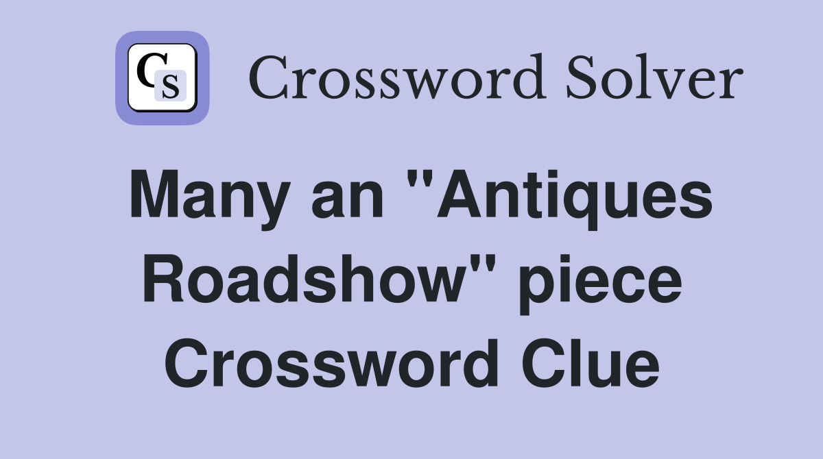 Many an "Antiques Roadshow" piece Crossword Clue