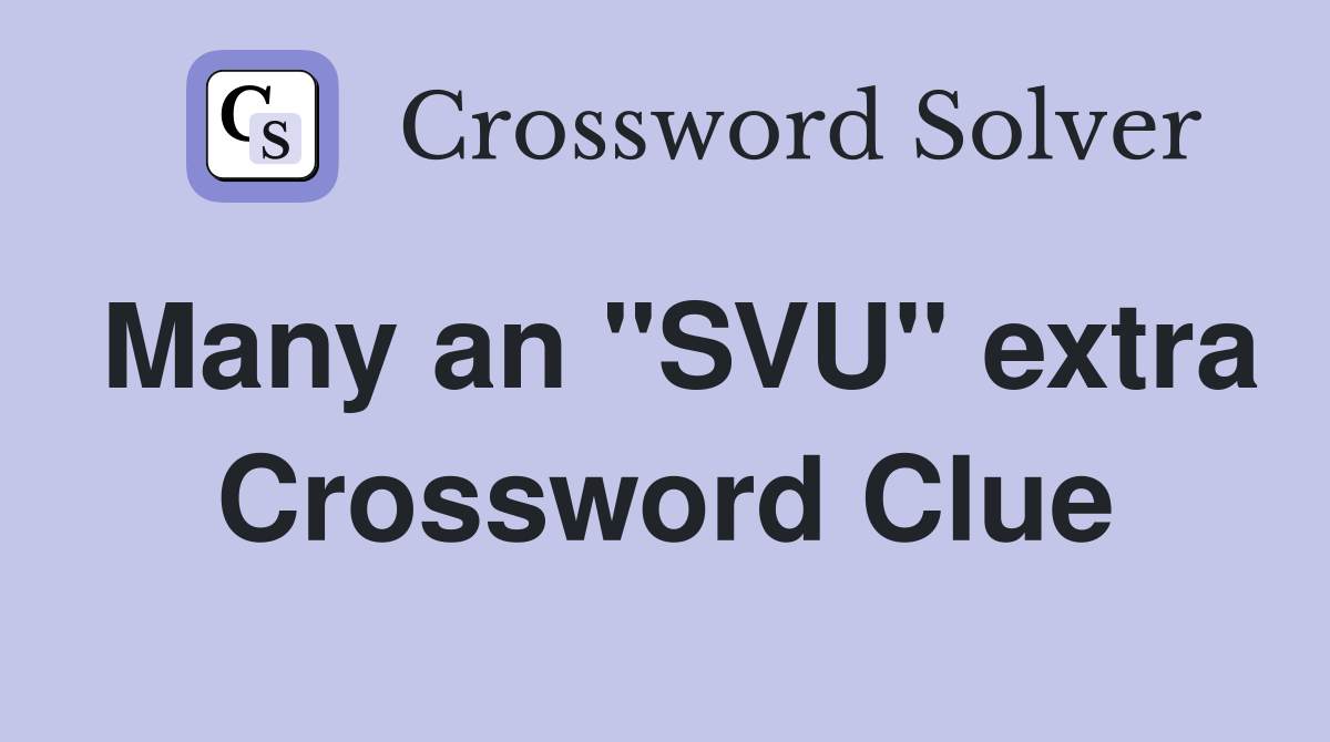 Many an "SVU" extra Crossword Clue