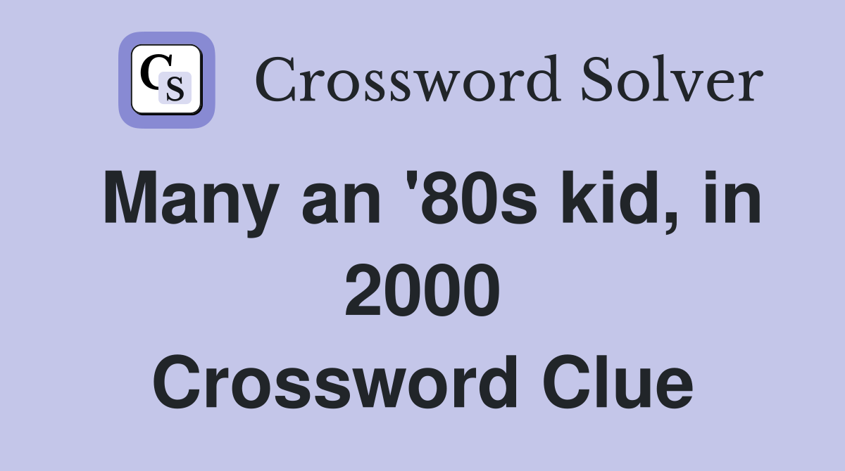 Many an '80s kid, in 2000 Crossword Clue