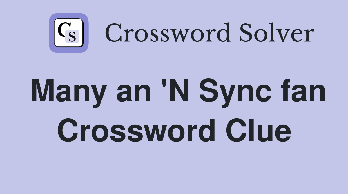 Many an 'N Sync fan Crossword Clue