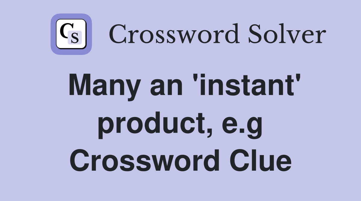 Many an 'instant' product, e.g Crossword Clue