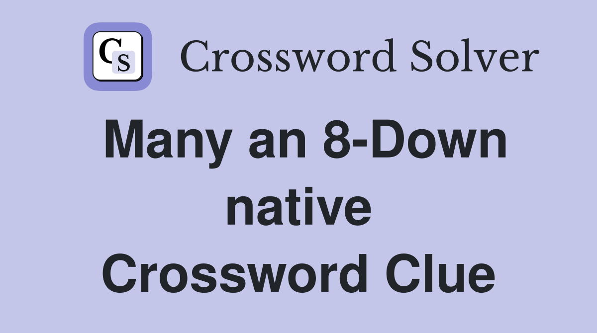 Many an 8-Down native Crossword Clue