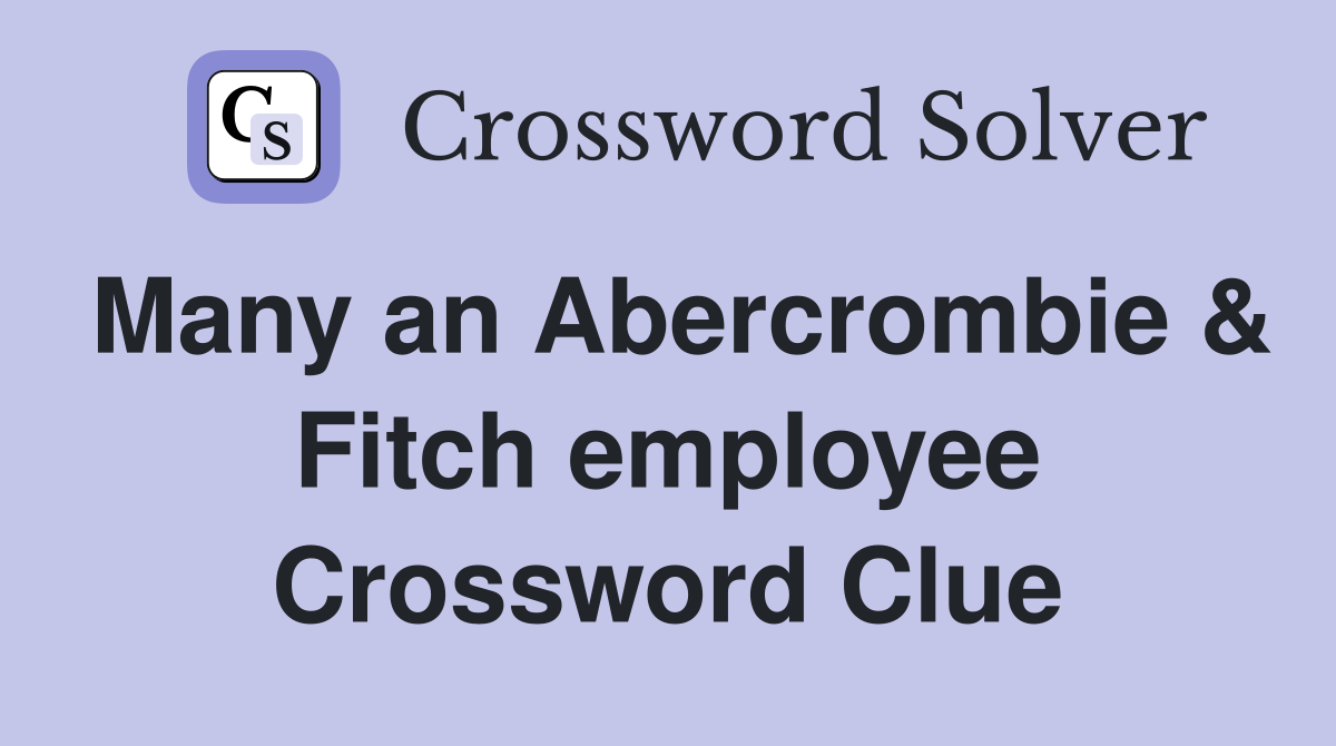 Many an Abercrombie & Fitch employee Crossword Clue
