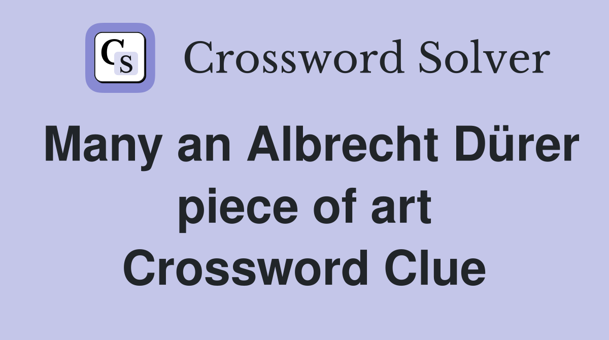 Many an Albrecht Dürer piece of art Crossword Clue