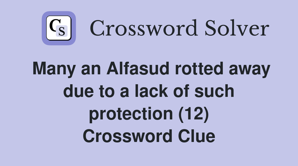 Many an Alfasud rotted away due to a lack of such protection (12) Crossword Clue