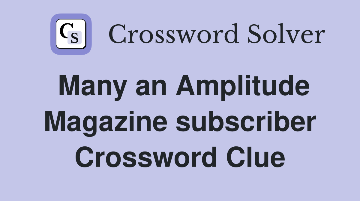 Many an Amplitude Magazine subscriber Crossword Clue