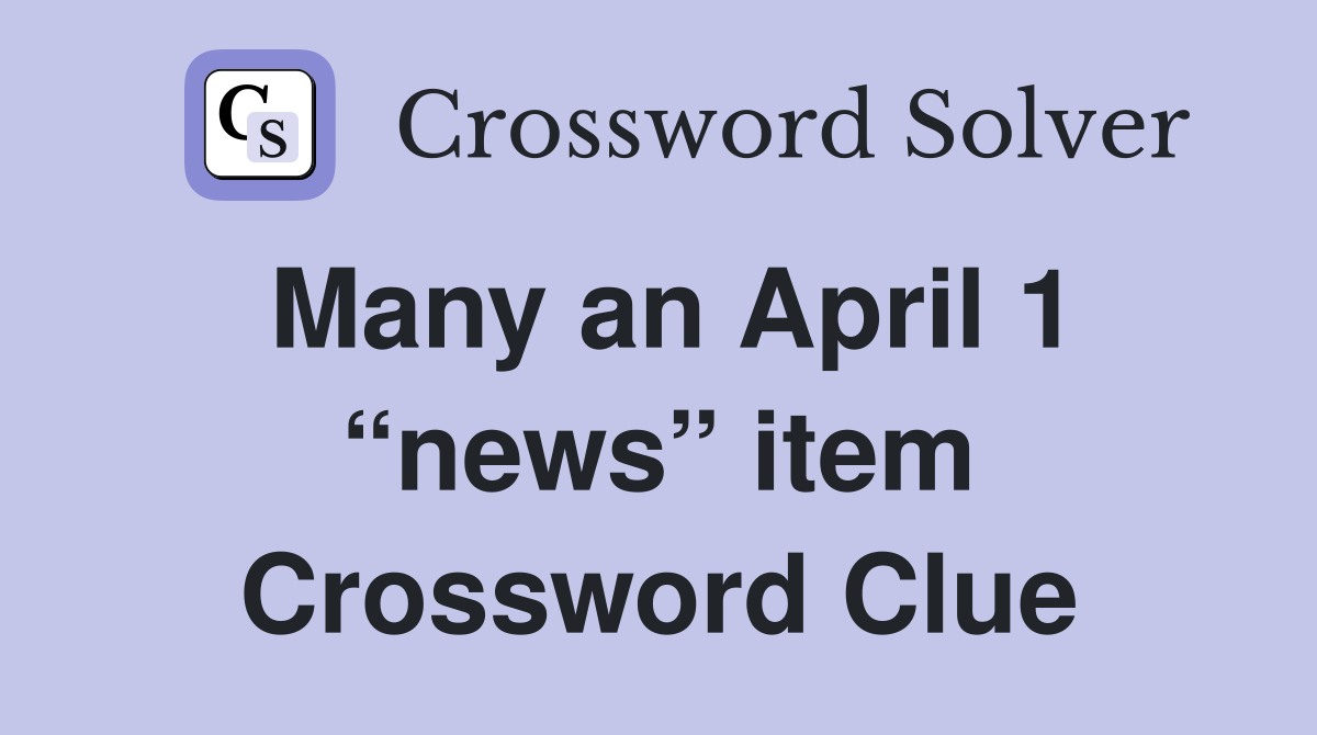 Many an April 1 “news” item Crossword Clue