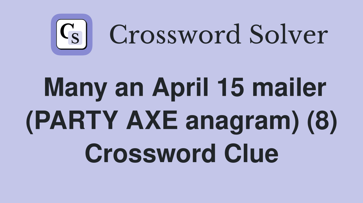 Many an April 15 mailer (PARTY AXE anagram) (8) Crossword Clue