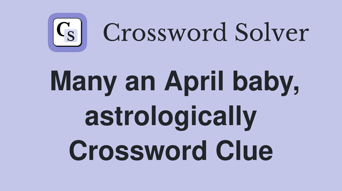 Many an April baby, astrologically Crossword Clue