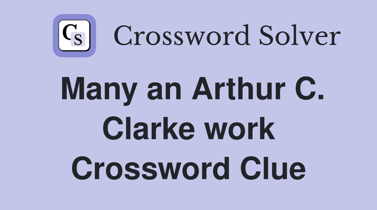 Many an Arthur C. Clarke work Crossword Clue