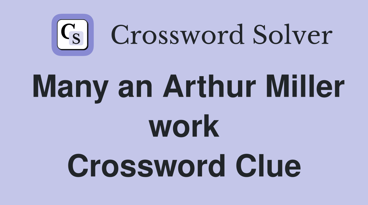 Many an Arthur Miller work Crossword Clue