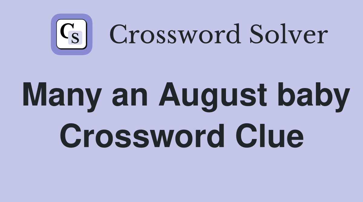 Many an August baby Crossword Clue