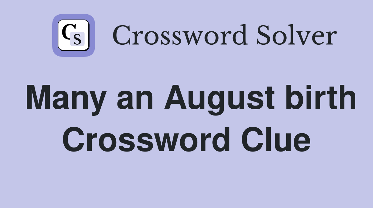 Many an August birth Crossword Clue
