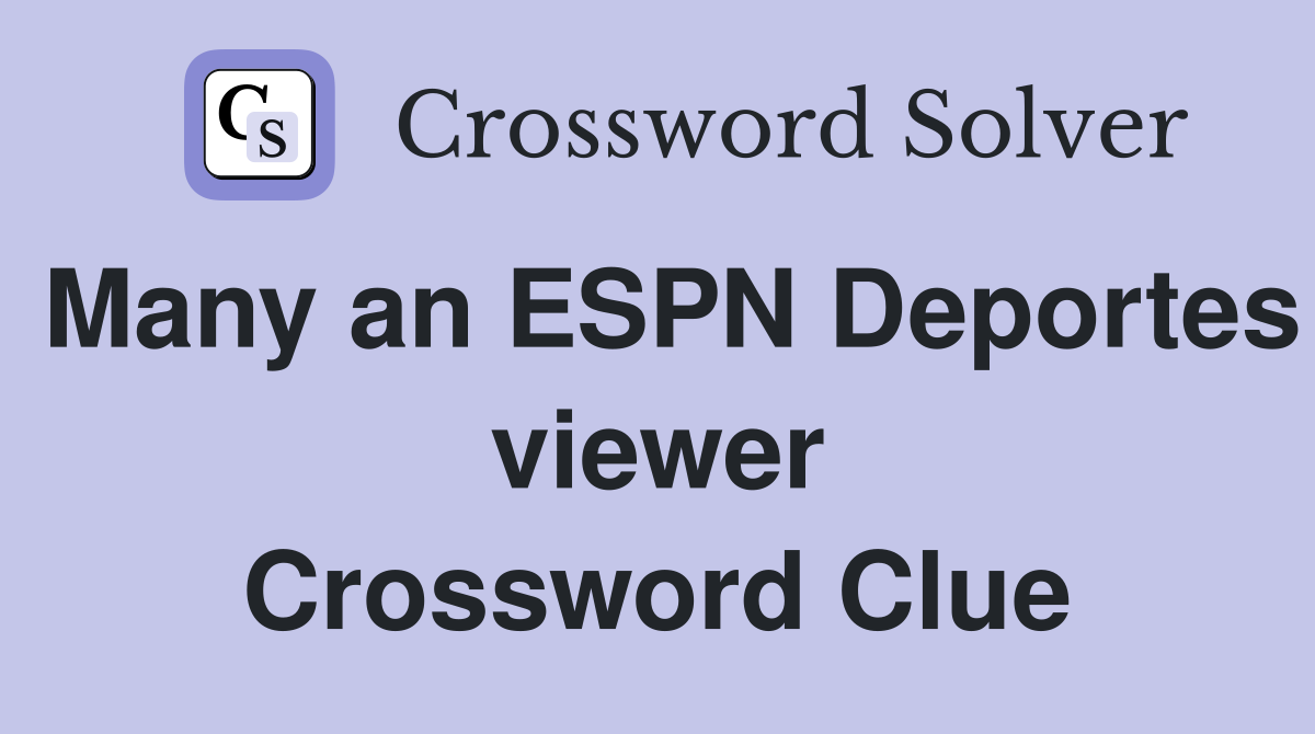 Many an ESPN Deportes viewer Crossword Clue