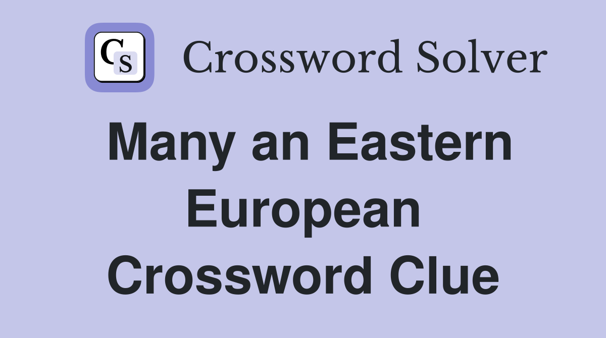 Many an Eastern European Crossword Clue