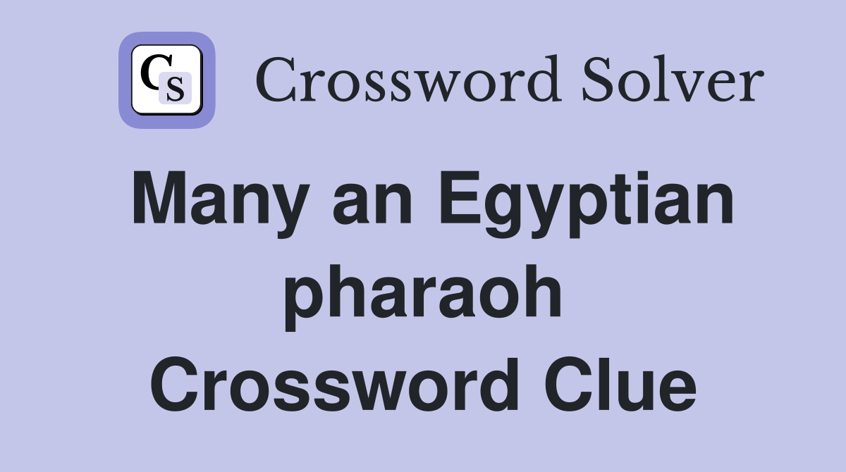 Many an Egyptian pharaoh Crossword Clue