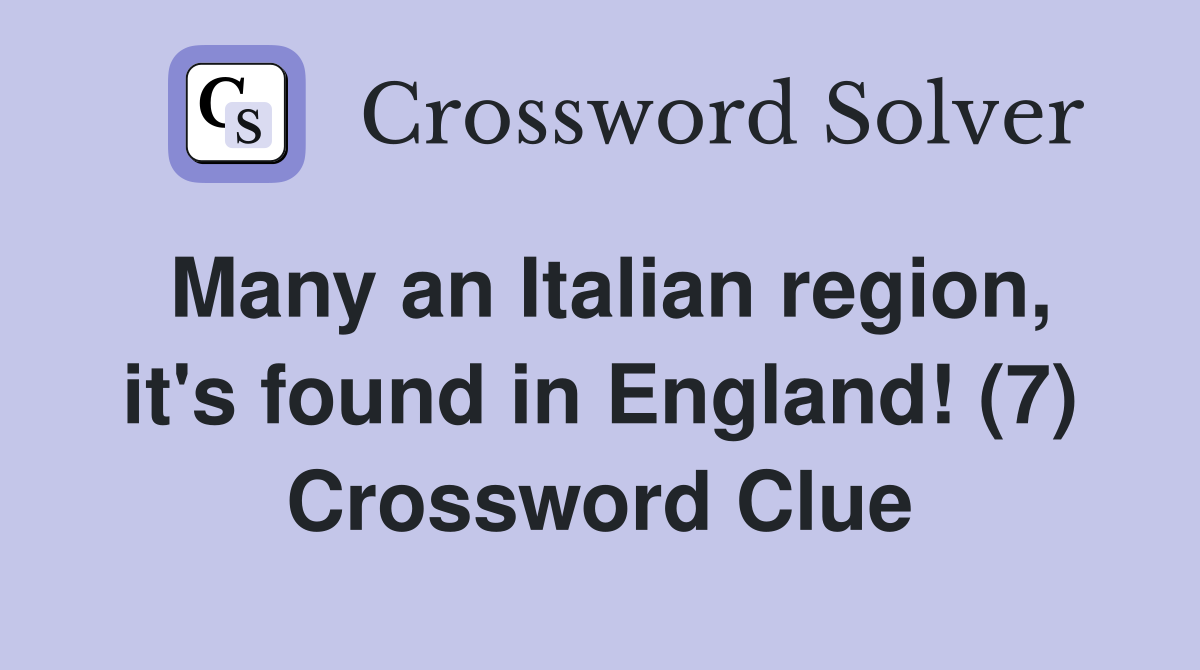 Many an Italian region, it's found in England! (7) Crossword Clue