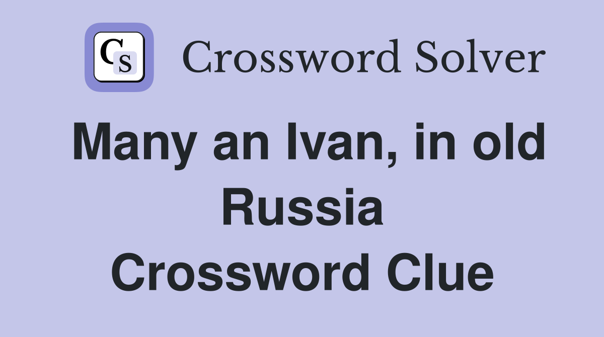Many an Ivan, in old Russia Crossword Clue