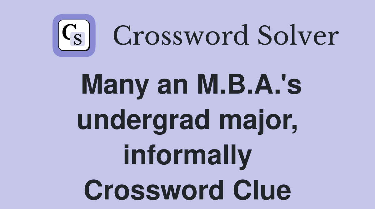 Many an M.B.A.'s undergrad major, informally Crossword Clue