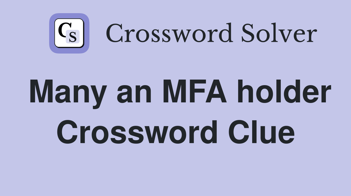 Many an MFA holder Crossword Clue
