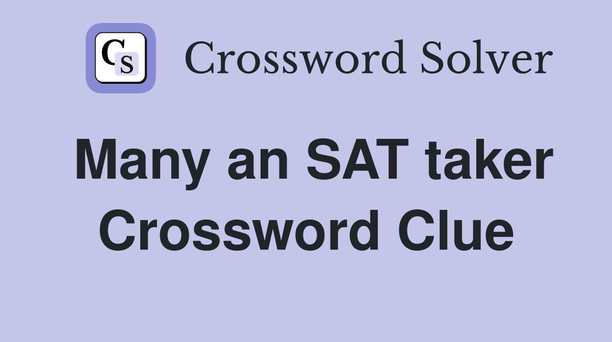 Many an SAT taker Crossword Clue