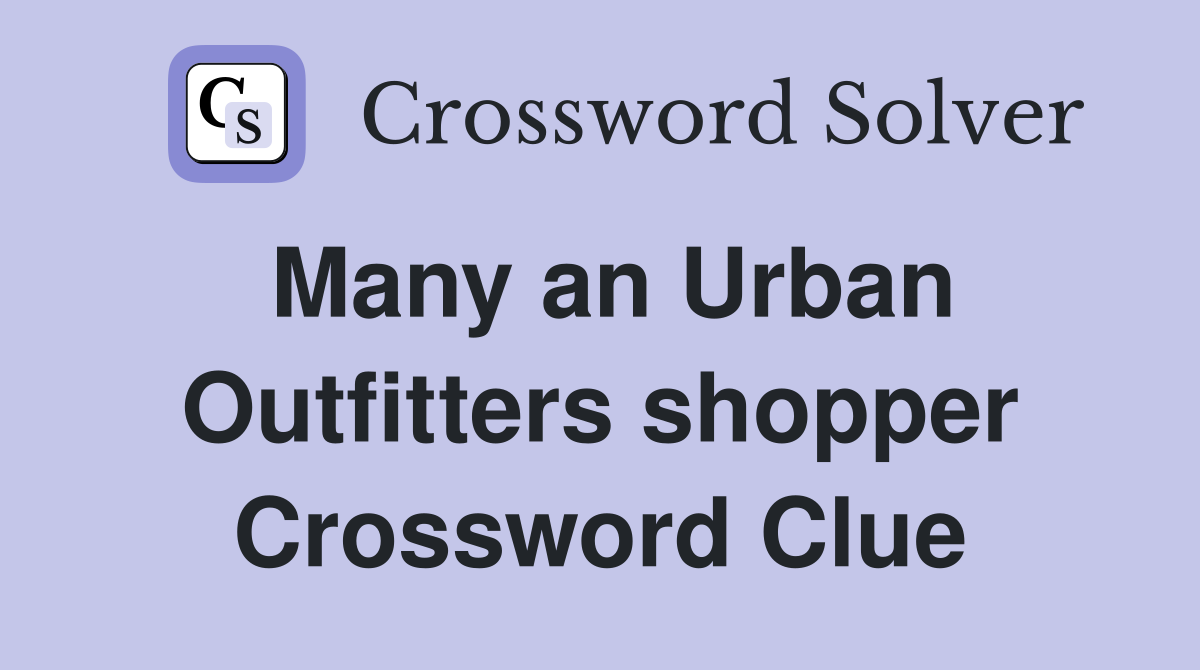 Many an Urban Outfitters shopper Crossword Clue