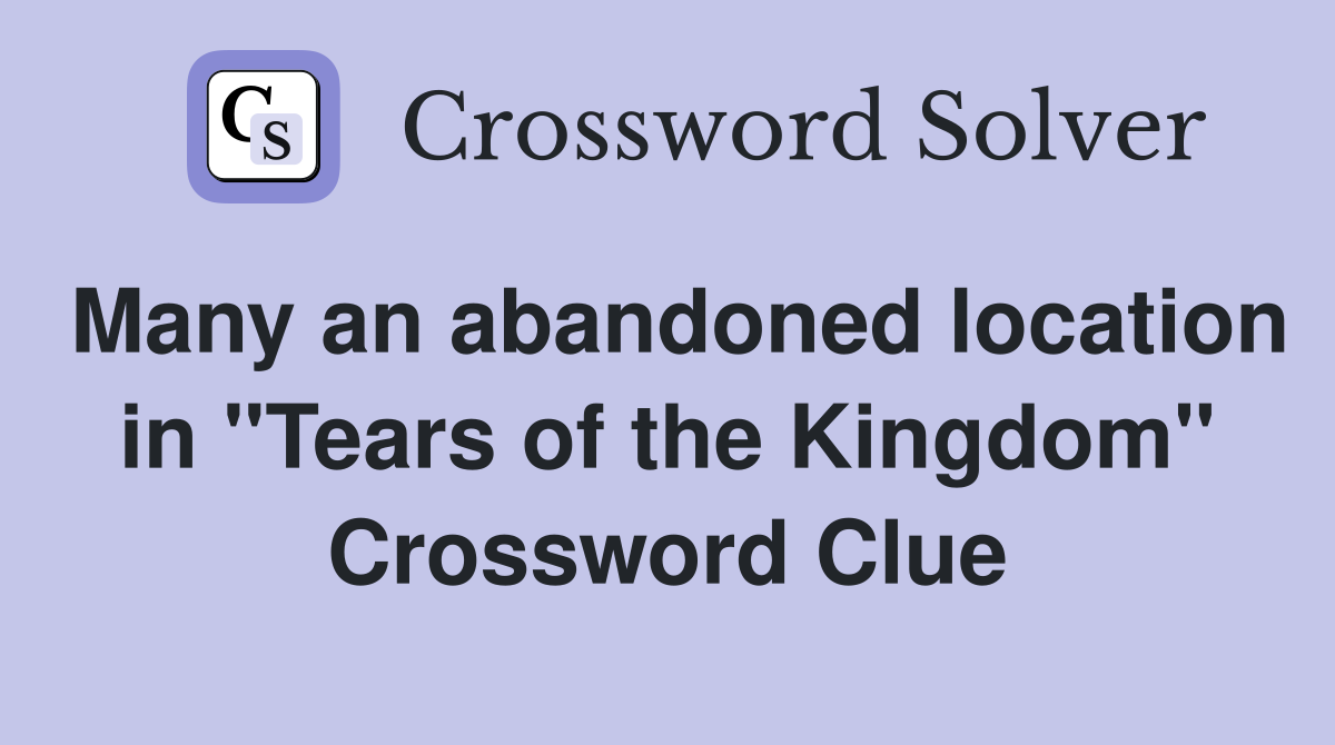 Many an abandoned location in "Tears of the Kingdom" Crossword Clue