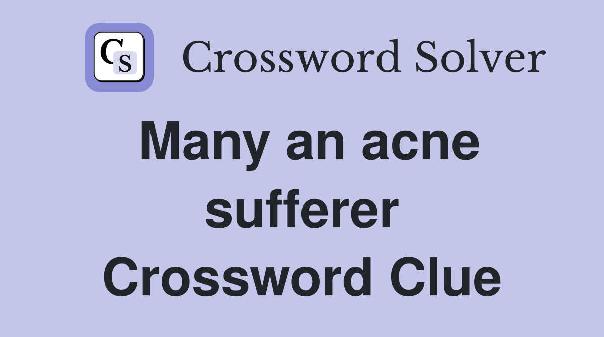 Many an acne sufferer Crossword Clue