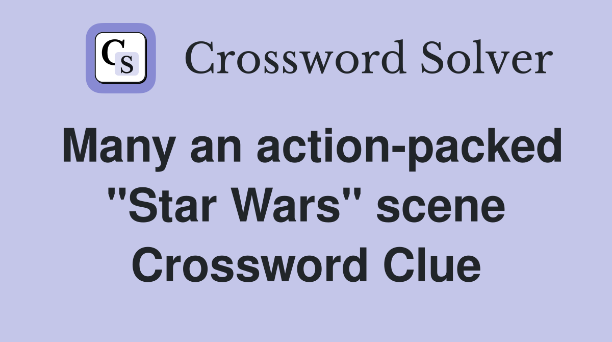 Many an action-packed "Star Wars" scene Crossword Clue