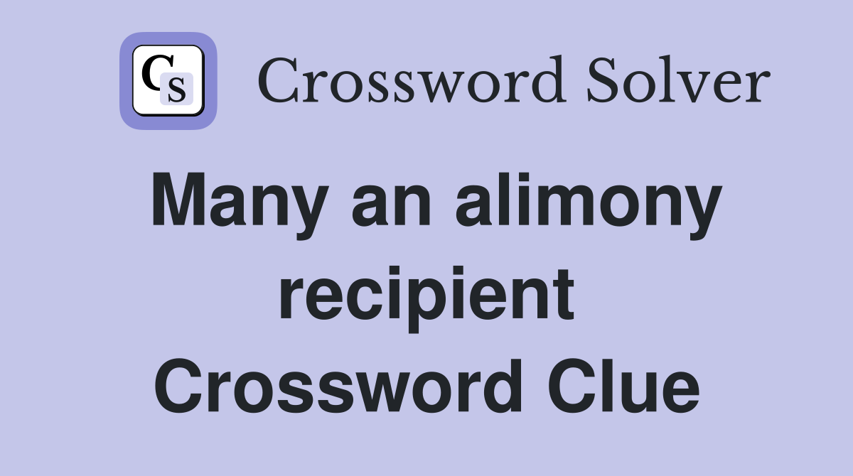 Many an alimony recipient Crossword Clue