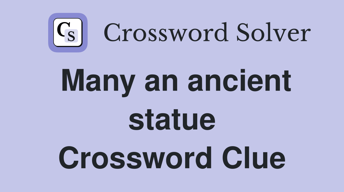 Many an ancient statue Crossword Clue